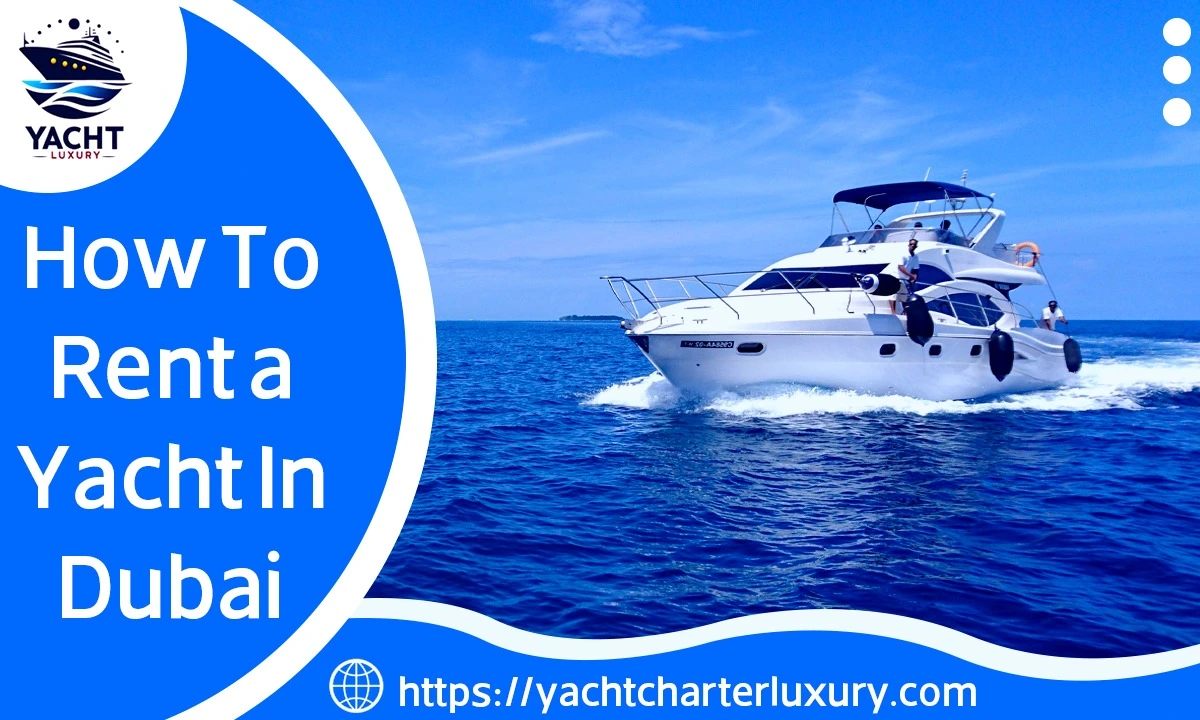 Sail in Style: The Ultimate Guide on How to Rent a Yacht in Dubai