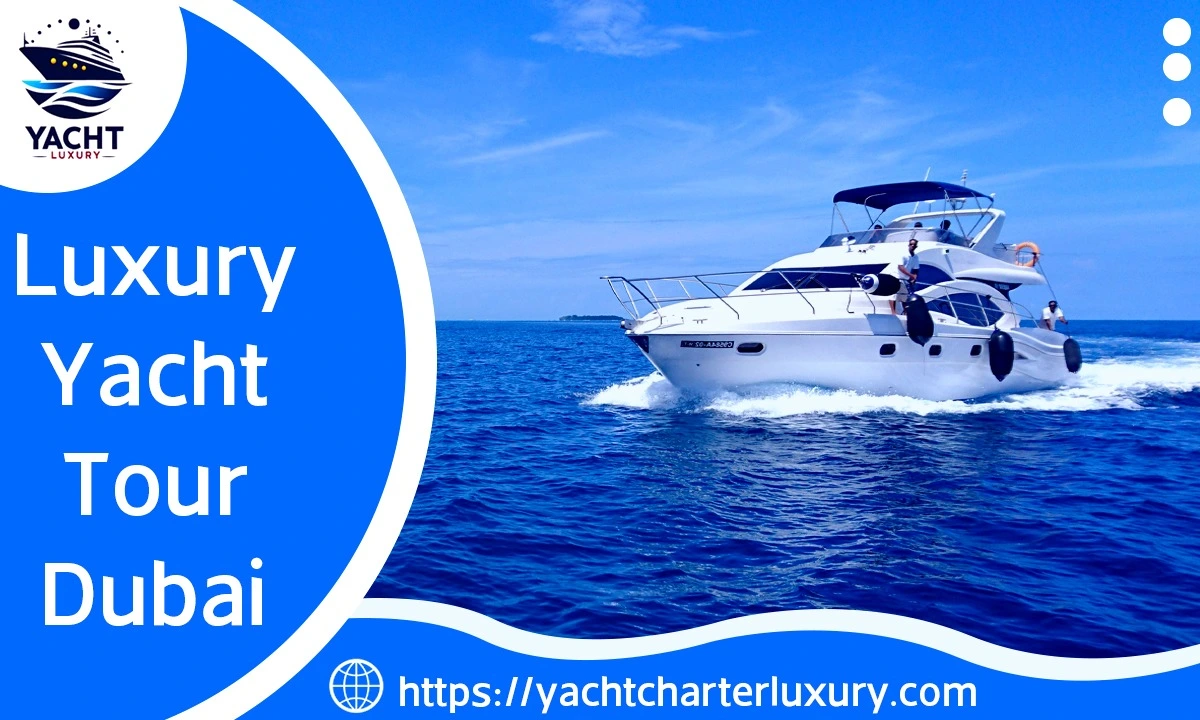 Sail in Style: The Ultimate Guide to Luxury Yacht Tours in Dubai in 2024
