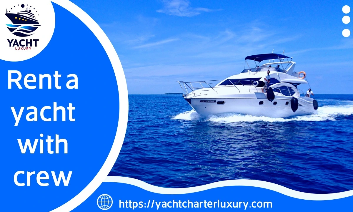 Elite Voyages: How to Rent a Yacht with Crew in Dubai n 2024 by YachtCharterLuxury