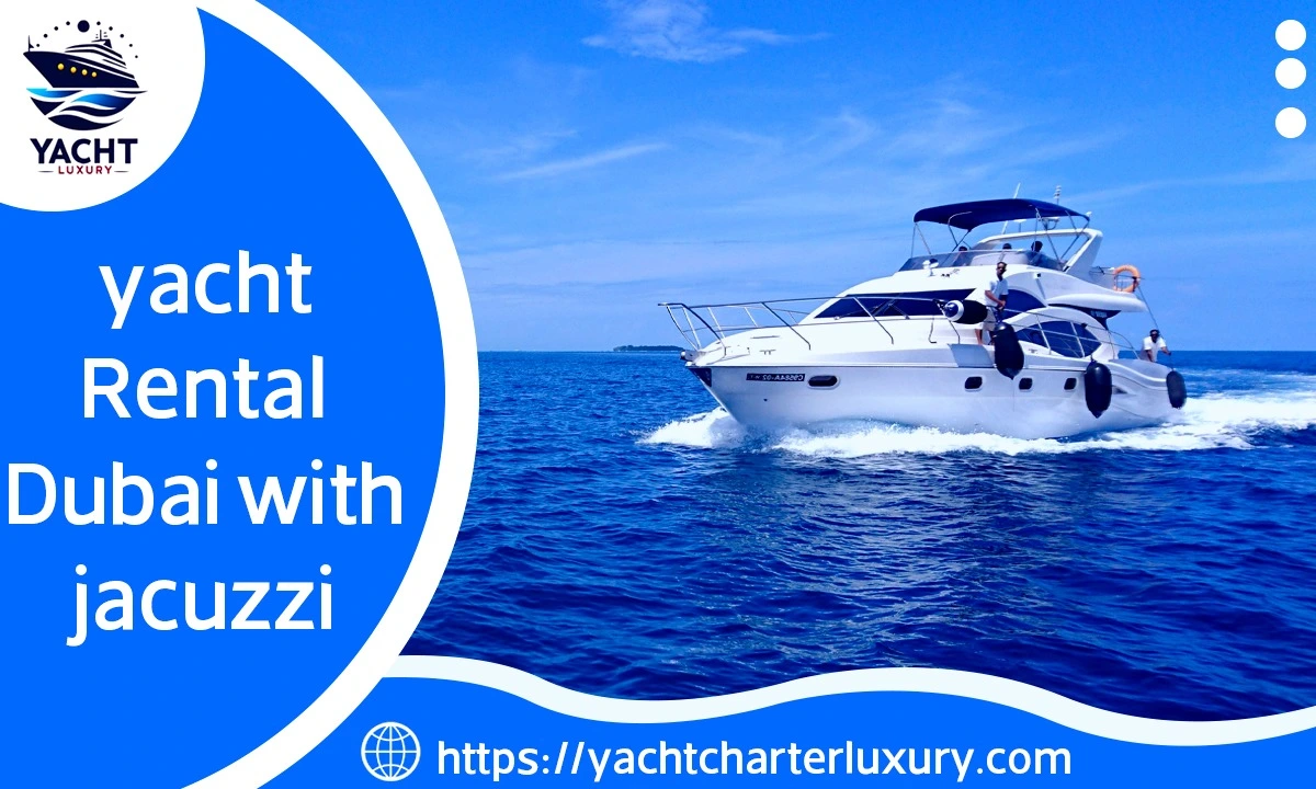 Ultimate Indulgence: Exploring Dubai with a Jacuzzi Yacht Rental